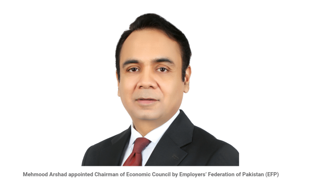 Mehmood Arshad appointed Chairman of Economic Council by Employers’ Federation of Pakistan (EFP)